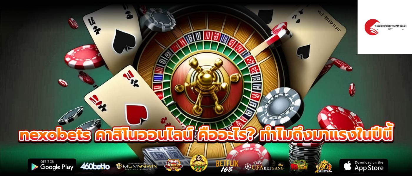 nexobets คาสิโนออนไลน์ คืออะไร? ทำไมถึงมาแรงในปีนี้